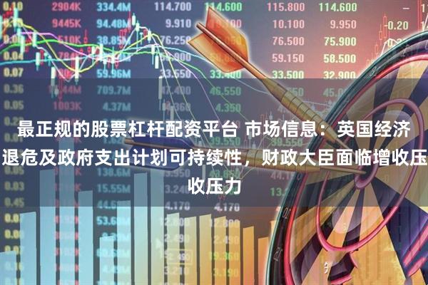最正规的股票杠杆配资平台 市场信息：英国经济倒退危及政府支出计划可持续性，财政大臣面临增收压力